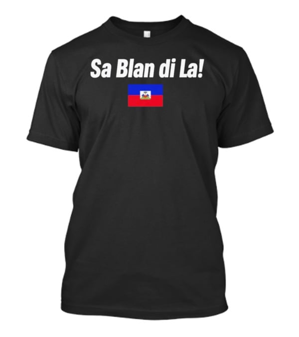 Sa Blan Di La Haitian Flag T-Shirt