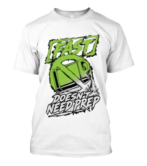 Fast Doesn't Need Prep No Bottle Racing T-Shirt