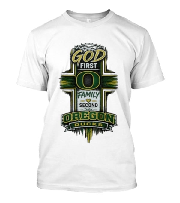 God First Family Second Then Oregon Ducks O Cross T-Shirt