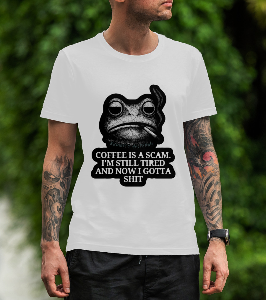 Burrito Meltdown Smoking Frog Coffee Is A Scam I'm Still Tired And Now I Gotta Shit T-Shirt