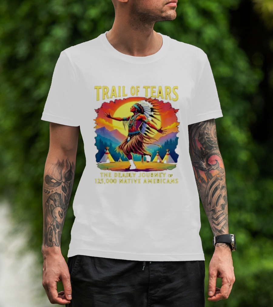 Trail Of Tears The Deadly Journey Of 125000 Native Americans Dance And Teepees T-Shirt