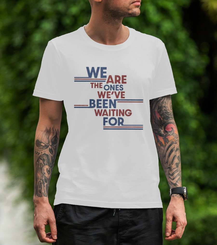 We Are The Ones We've Been Waiting For Motivational Quote Red Blue T-Shirt