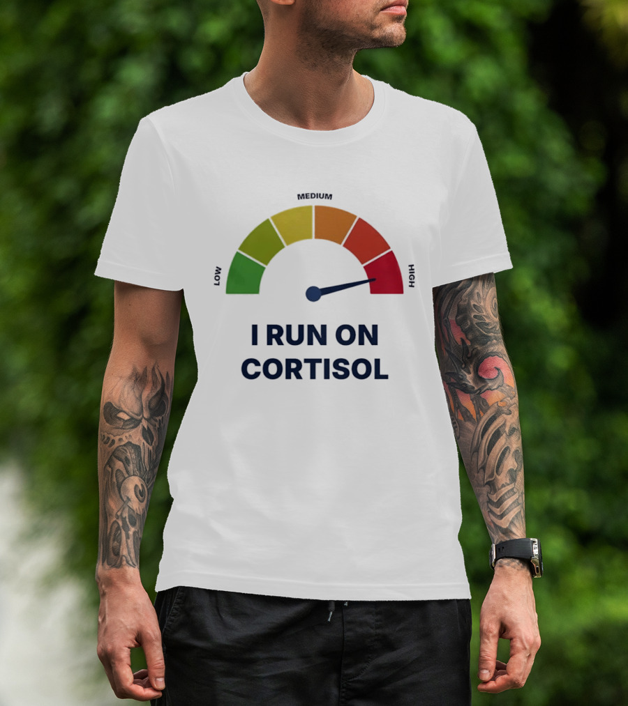 Cortisol Stress Meter High I Run On Cortisol T-Shirt