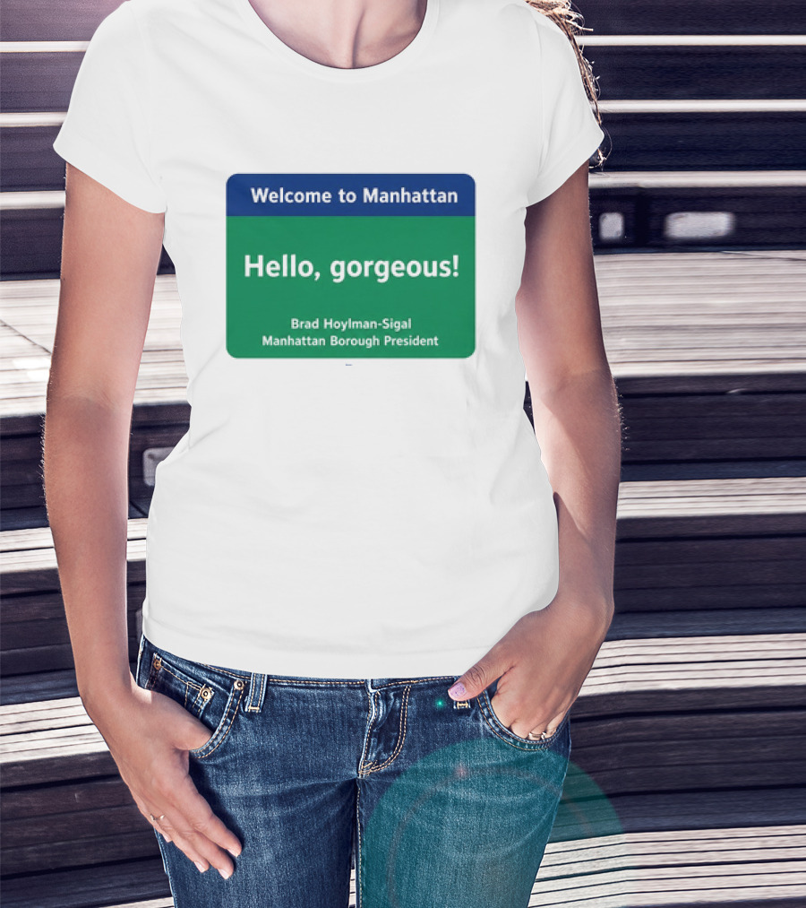 Welcome To Manhattan Hello Gorgeous Brad Hoylman Sigal New York Introduction T-Shirt