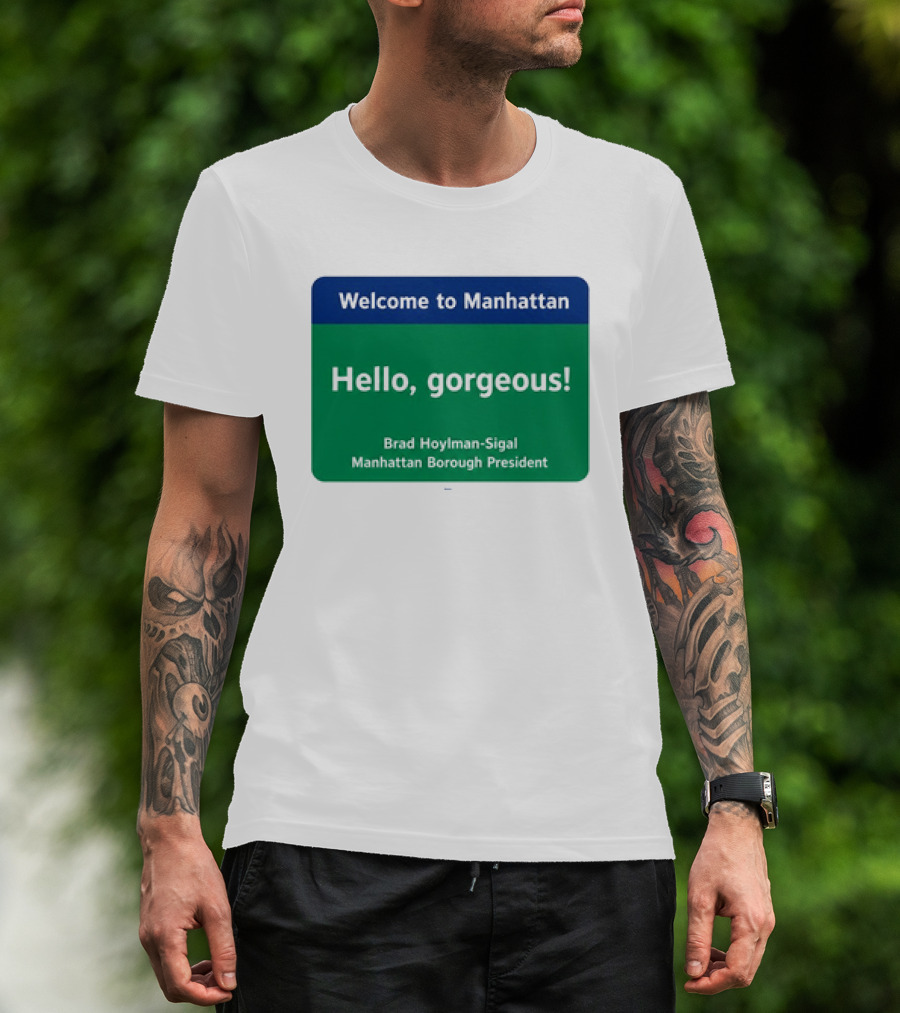 Welcome To Manhattan Hello Gorgeous Brad Hoylman Sigal New York Introduction T-Shirt