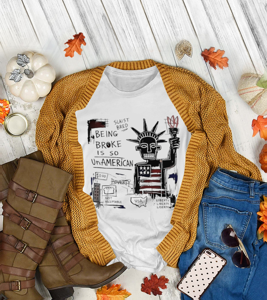 Slaist Bred Being Broke Is So UnAmerican Statue of Liberty USA Flag T-Shirt