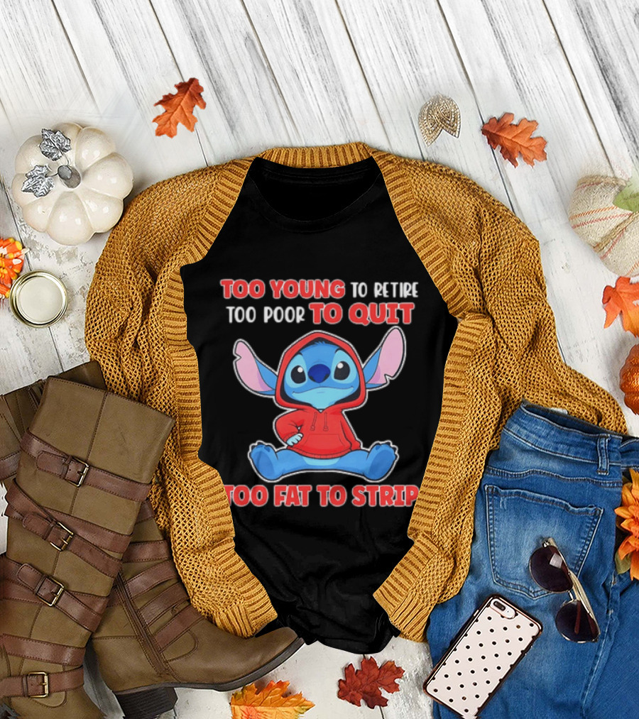 Stitch Too Young to Retire Too Poor to Quit Too Fat to Strip T-Shirt