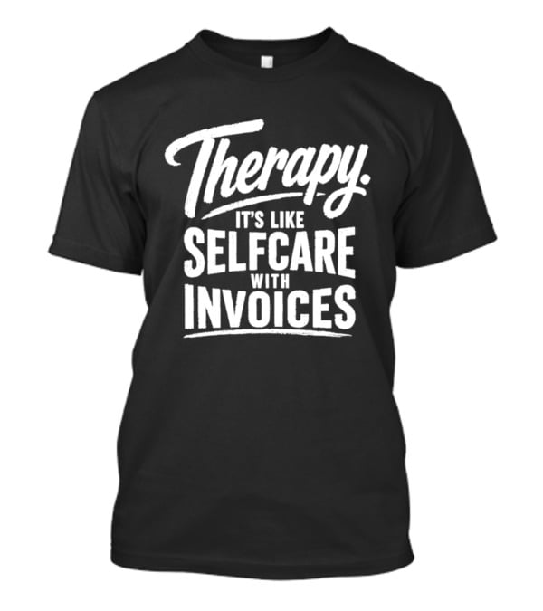 Therapy It's Like Selfcare With Invoices T-Shirt