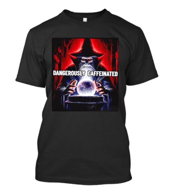 Wizard Orb DANGEROUSLY CAFFEINATED Fantasy Magic Dark Fantasy Mage Coffee T-Shirt