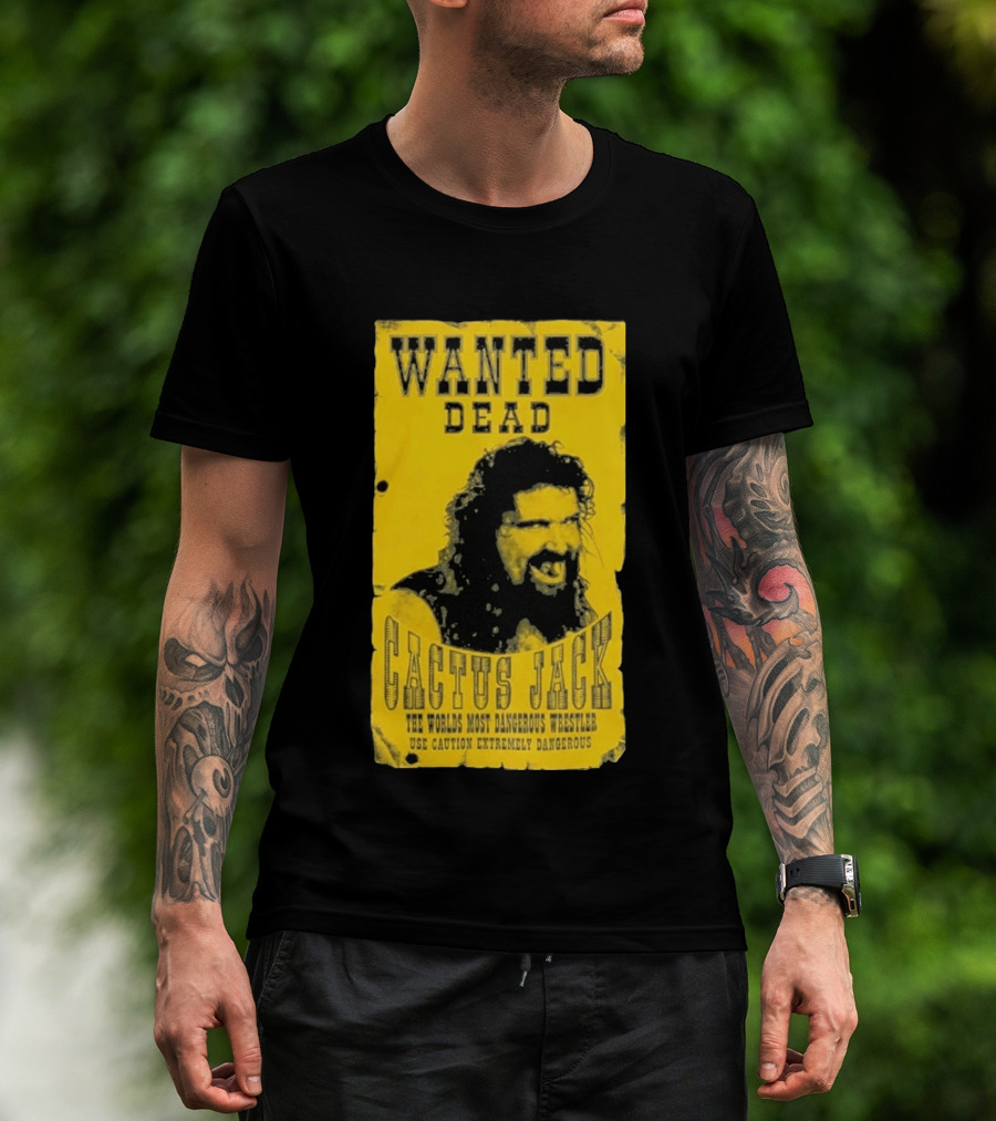 Wanted Dead Cactus Jack The Worlds Most Dangerous Wrestler Use Caution Extremely Dangerous T-Shirt