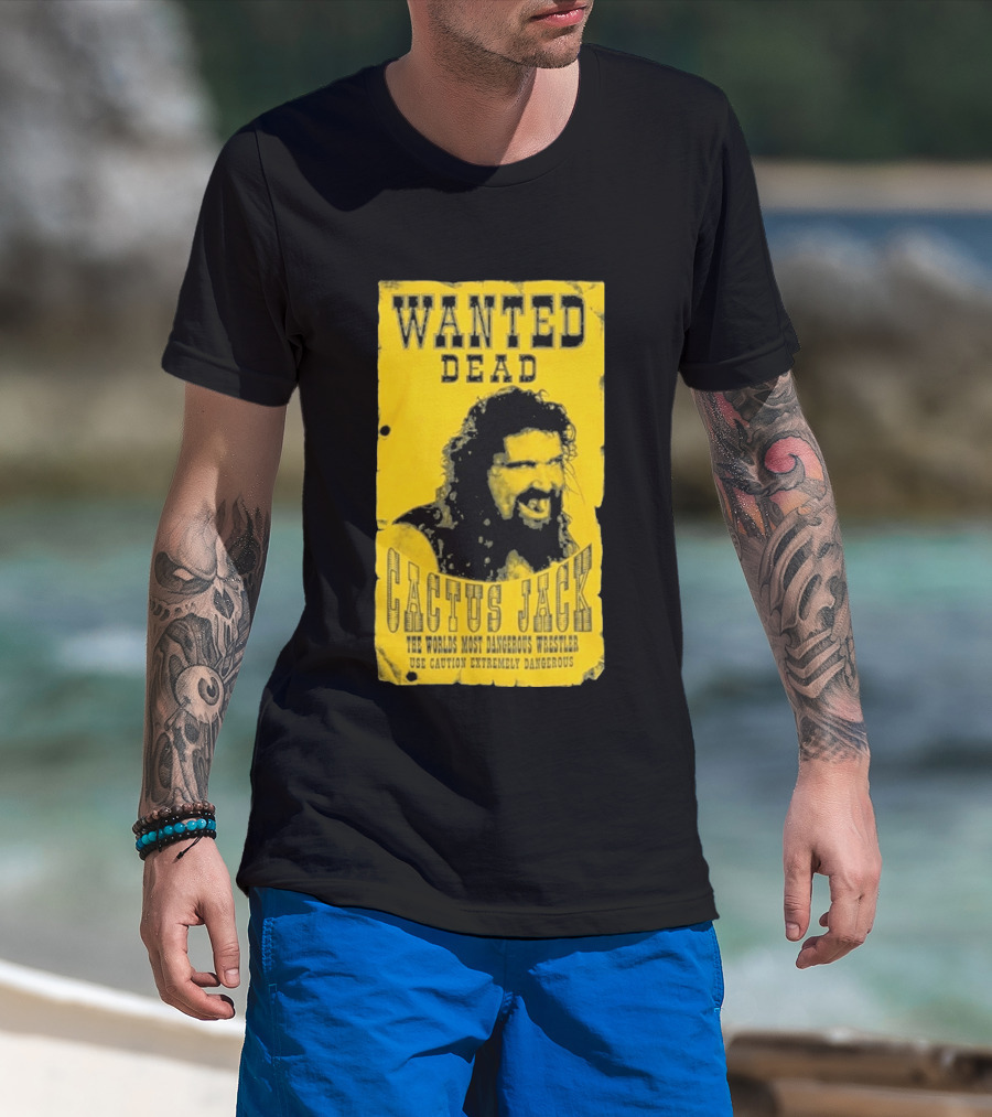 Wanted Dead Cactus Jack The Worlds Most Dangerous Wrestler Use Caution Extremely Dangerous T-Shirt