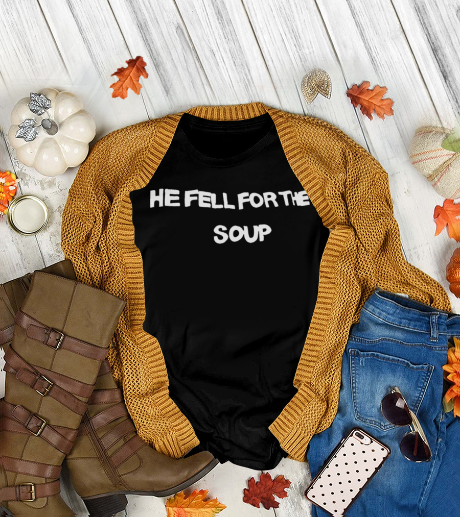 He Fell For The Soup Text Humor T-Shirt
