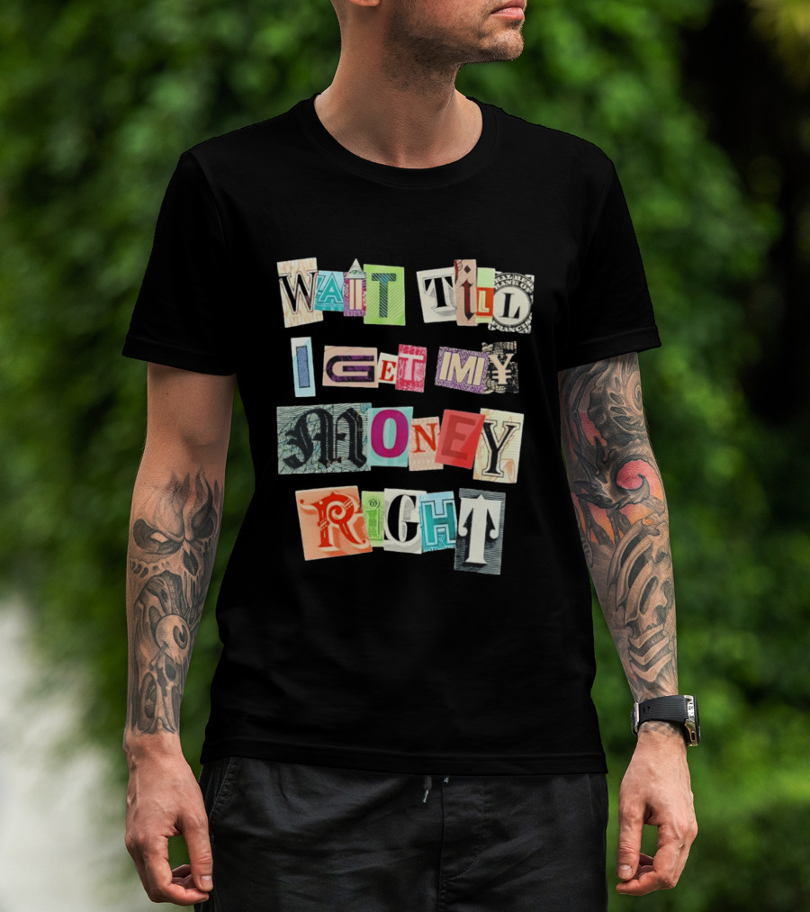 Wait Till I Get My Money Right Ransom Note T-Shirt
