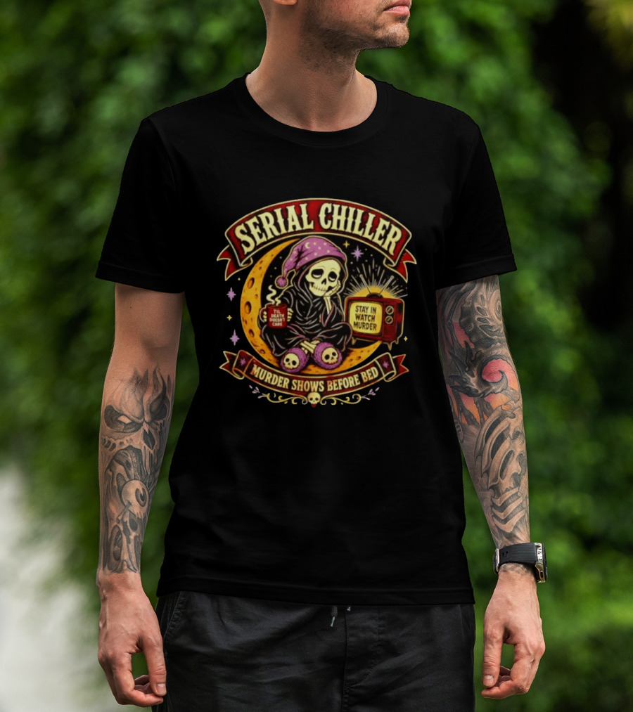 Serial Chiller Stay In Murder Til Death Doesn't Care Murder Shows Before Bed T-Shirt