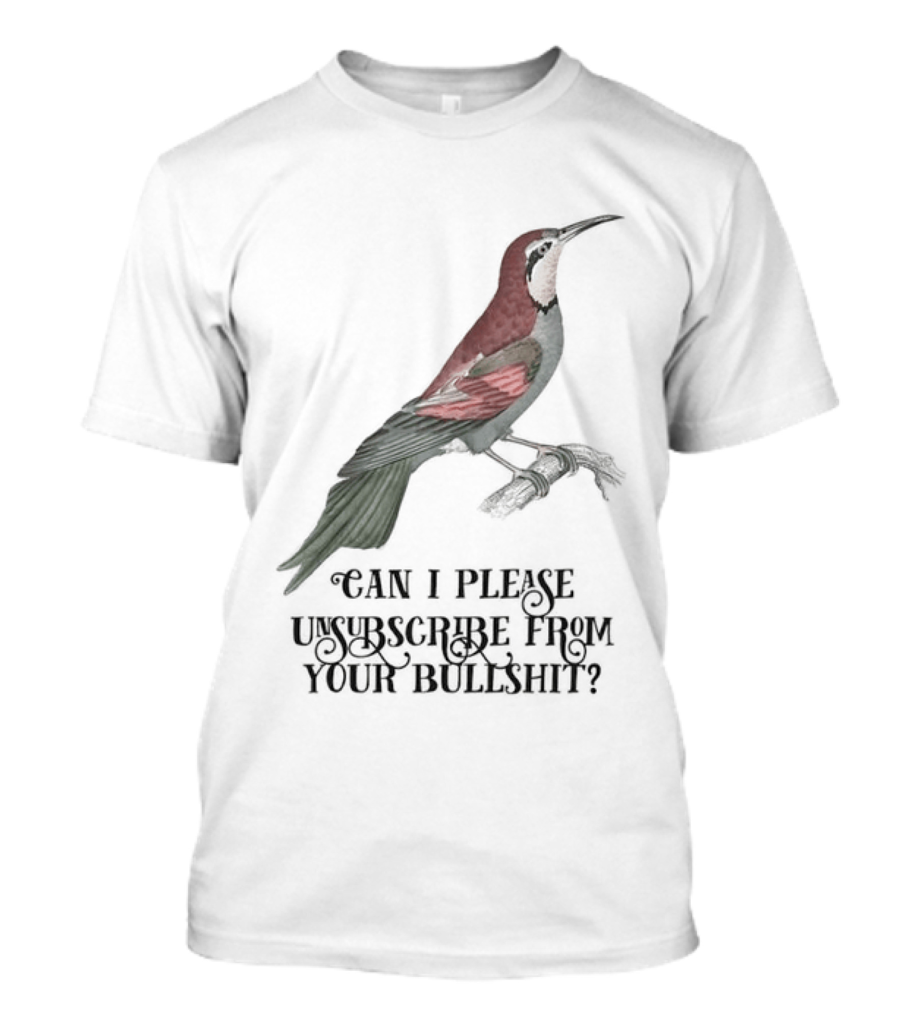 Can I Please Unsubscribe From Your Bullshit Bird T-Shirt