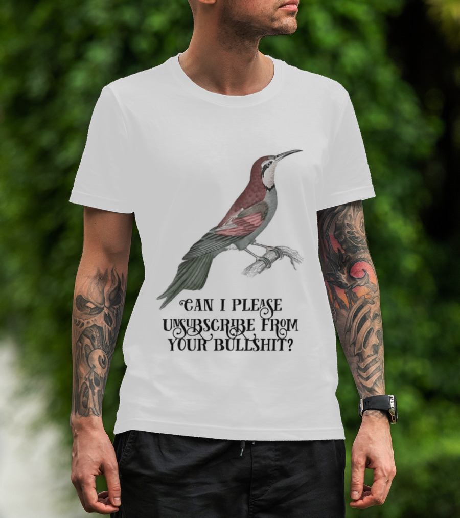 Can I Please Unsubscribe From Your Bullshit Bird T-Shirt