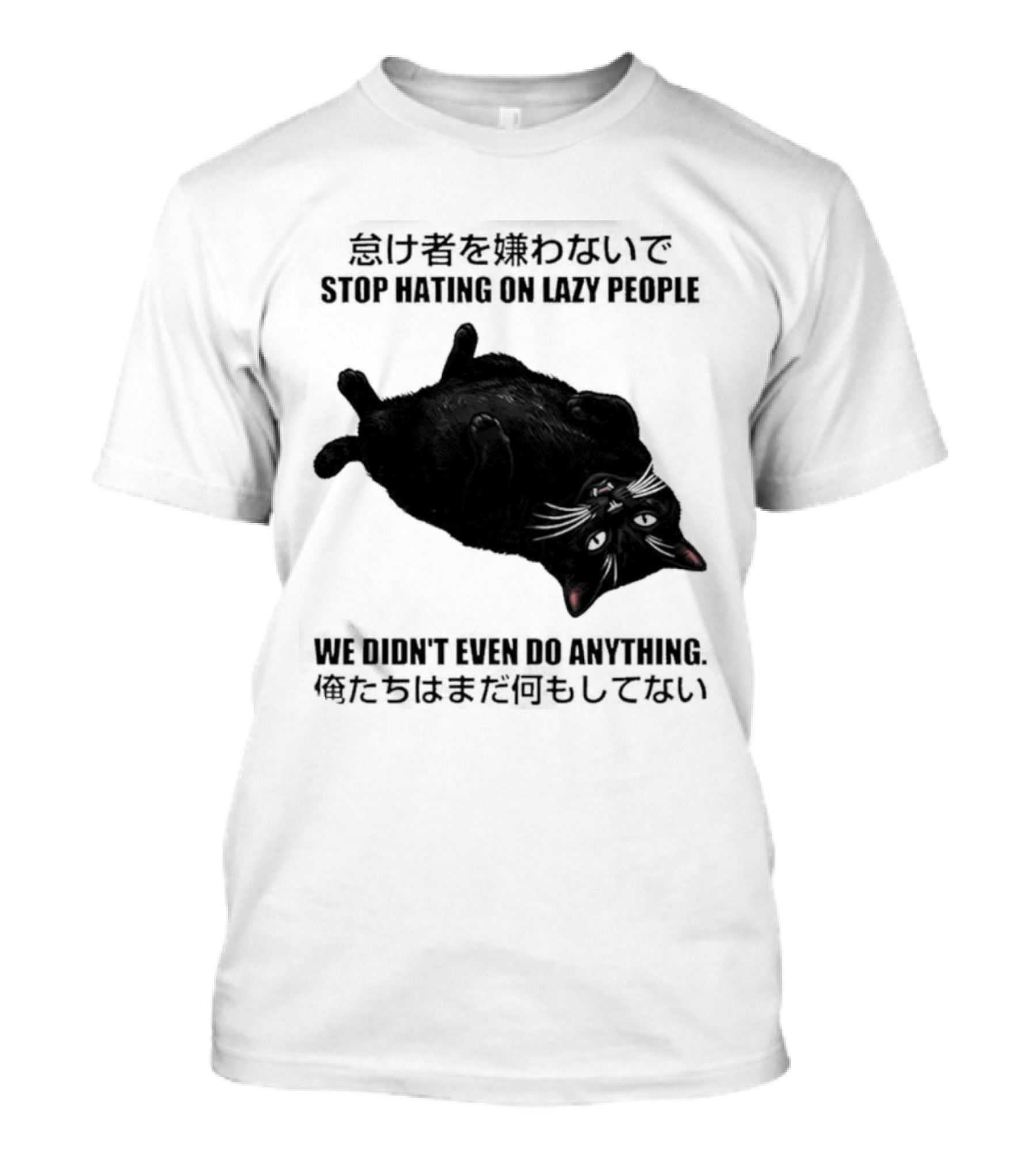 Stop Hating On Lazy People We Didn't Even Do Anything Black Cat Lying Down T-Shirt