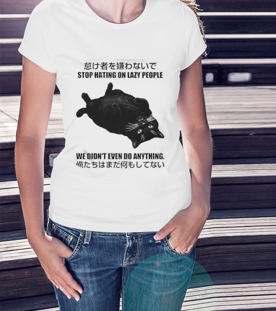 Stop Hating On Lazy People We Didn't Even Do Anything Black Cat Lying Down T-Shirt