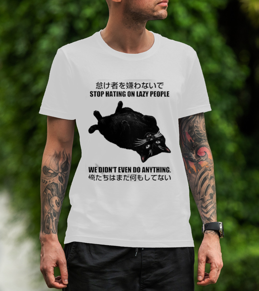 Stop Hating On Lazy People We Didn't Even Do Anything Black Cat Lying Down T-Shirt