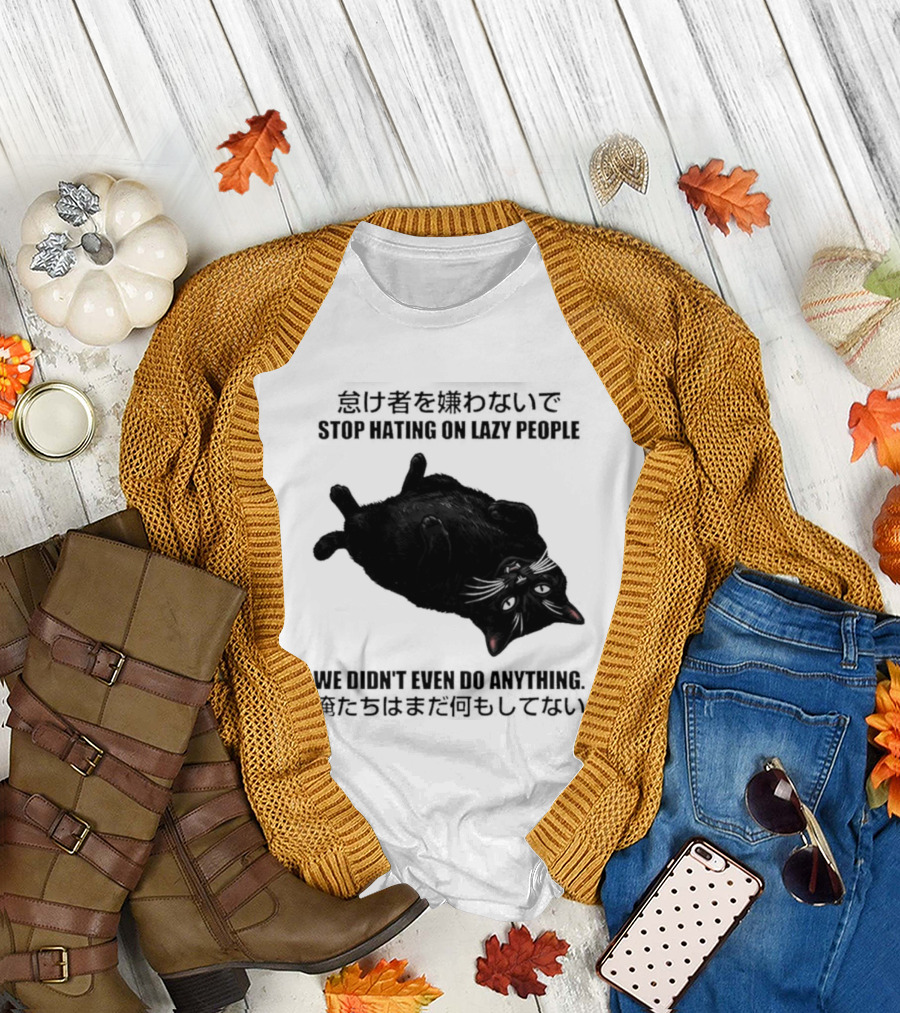 Stop Hating On Lazy People We Didn't Even Do Anything Black Cat Lying Down T-Shirt