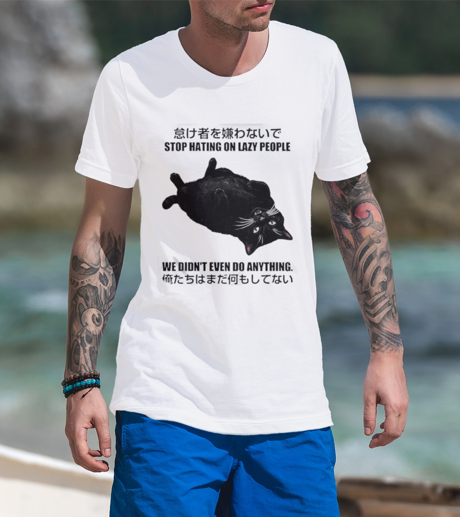 Stop Hating On Lazy People We Didn't Even Do Anything Black Cat Lying Down T-Shirt