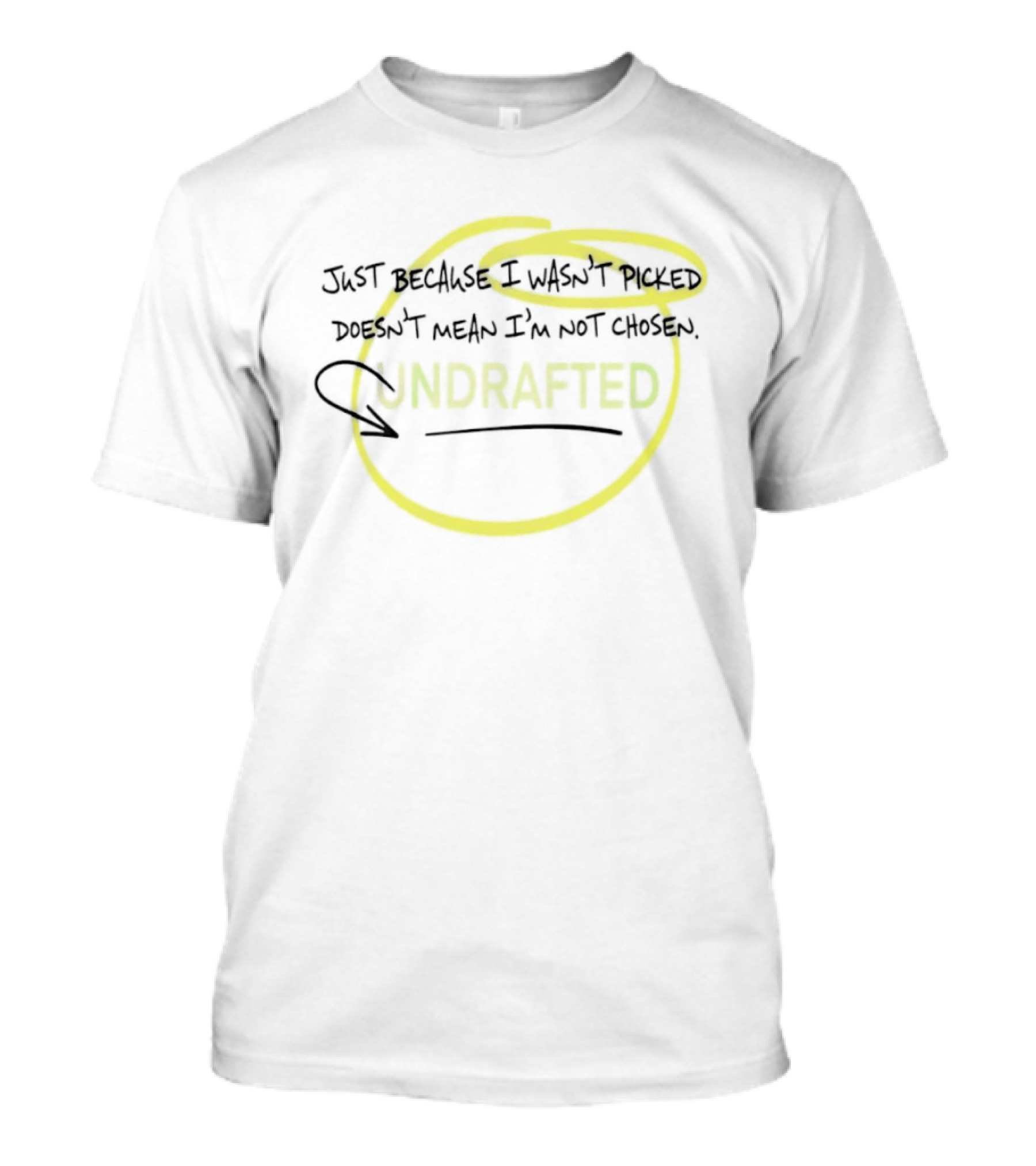 Just Because I Wasn't Picked Doesn't Mean I'm Not Chosen Undrafted T-Shirt