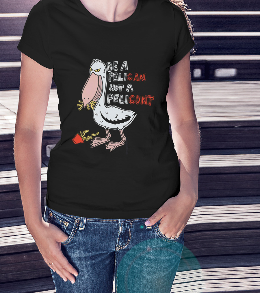 Bird Eating Fries Be A Pelican Not A Pelicunt T-Shirt