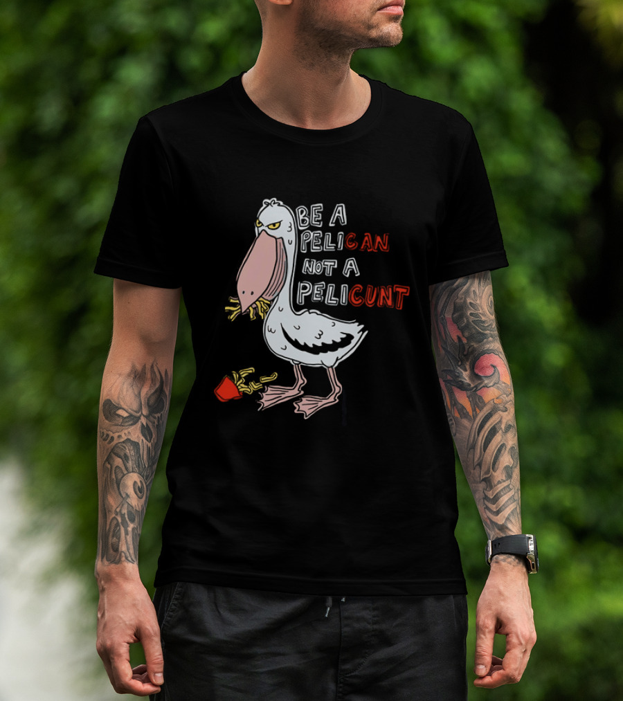Bird Eating Fries Be A Pelican Not A Pelicunt T-Shirt