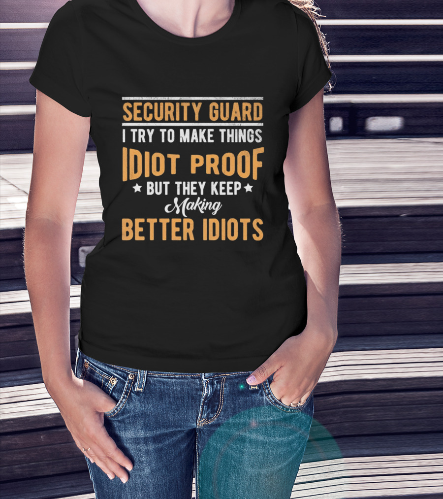 Security Guard I Try To Make Things Idiot Proof But They Keep Making Better Idiots T-Shirt