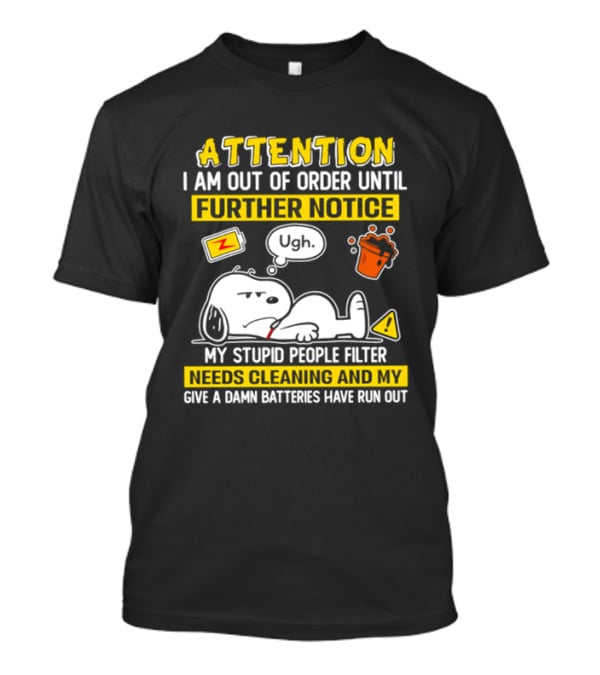 Attention I Am Out Of Order Until Further Notice My Stupid People Filter Needs Cleaning And My Give A Damn Batteries Have Run Out Snoopy T-Shirt