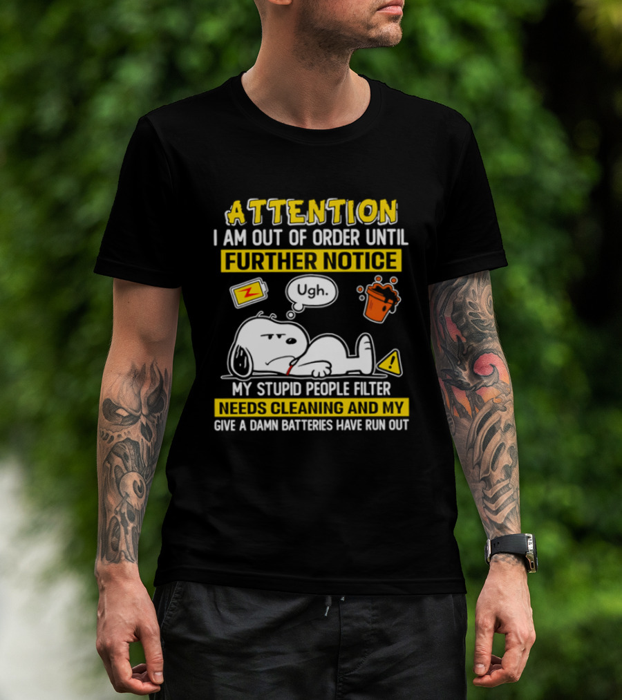 Attention I Am Out Of Order Until Further Notice My Stupid People Filter Needs Cleaning And My Give A Damn Batteries Have Run Out Snoopy T-Shirt