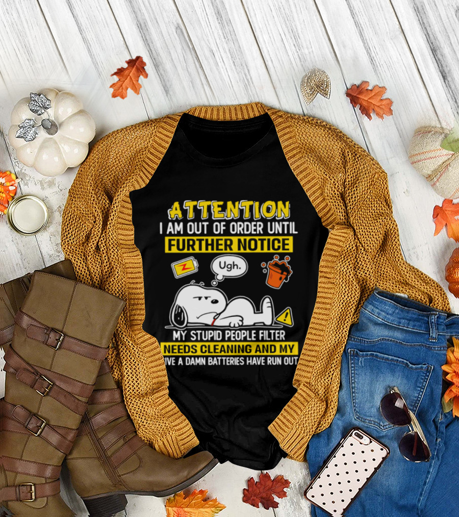 Attention I Am Out of Order Until Further Notice My Stupid People Filter Needs Cleaning and My Give a Damn Batteries Have Run Out Snoopy T-Shirt