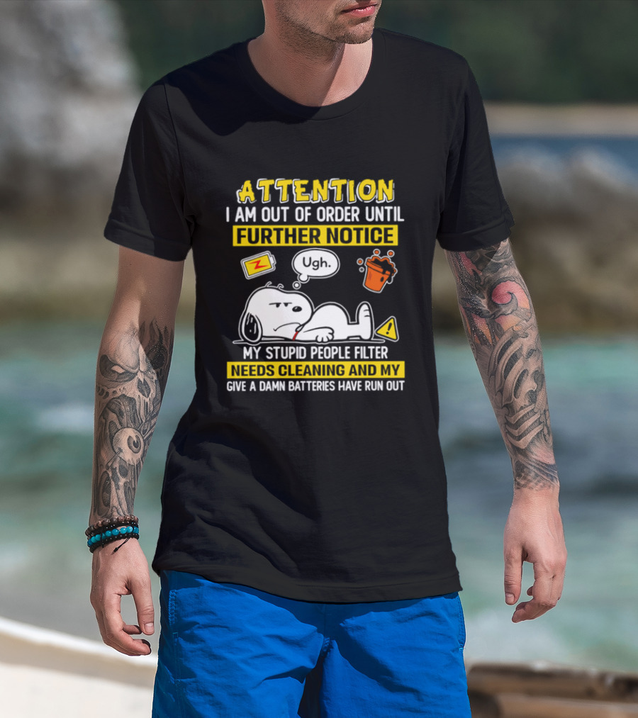 Attention I Am Out Of Order Until Further Notice My Stupid People Filter Needs Cleaning And My Give A Damn Batteries Have Run Out Snoopy T-Shirt