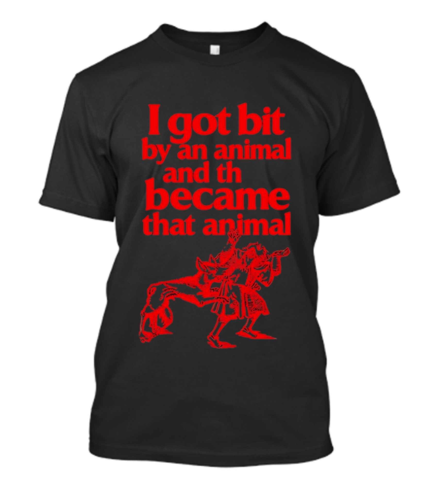 I Got Bit By An Animal And Became That Animal T-Shirt