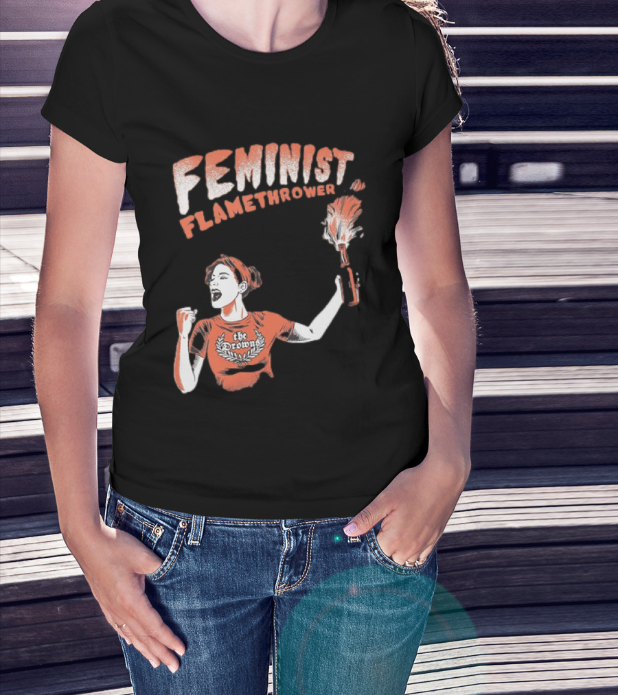 The Drowns Feminist Flamethrower Punk Rock Bold Empowerment T-Shirt