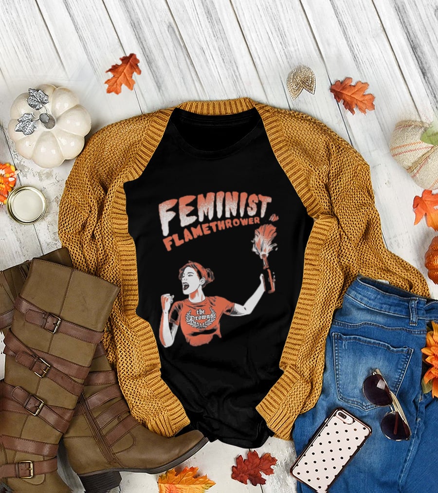 The Drowns Feminist Flamethrower Punk Rock Bold Empowerment T-Shirt