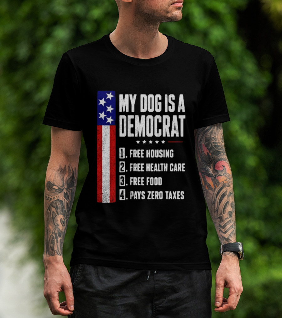 My Dog Is A Democrat Free Housing Free Health Care Free Food Pays Zero Taxes Stars Stripes T-Shirt