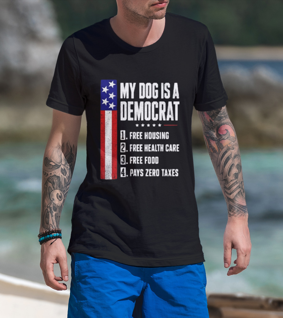 My Dog Is A Democrat Free Housing Free Health Care Free Food Pays Zero Taxes Stars Stripes T-Shirt