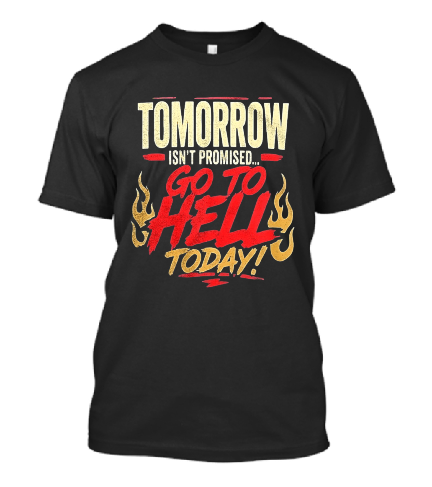 Tomorrow Isn't Promised Go To Hell Today Fiery Flames T-Shirt