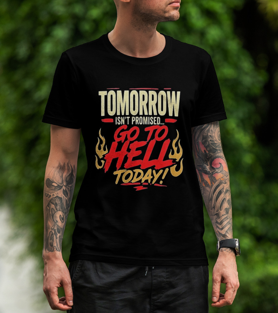 Tomorrow Isn't Promised Go To Hell Today Fiery Flames T-Shirt