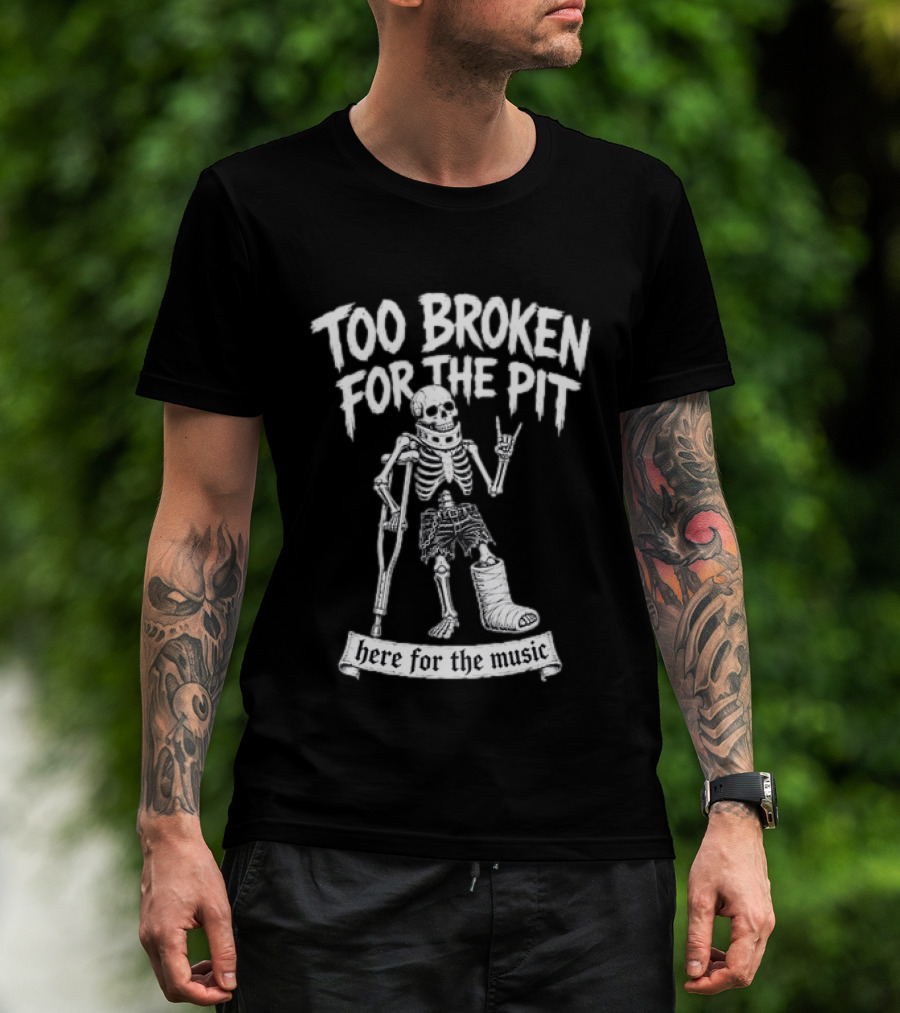 Too Broken For The Pit Skeleton Crutch Cast Here For The Music T-Shirt