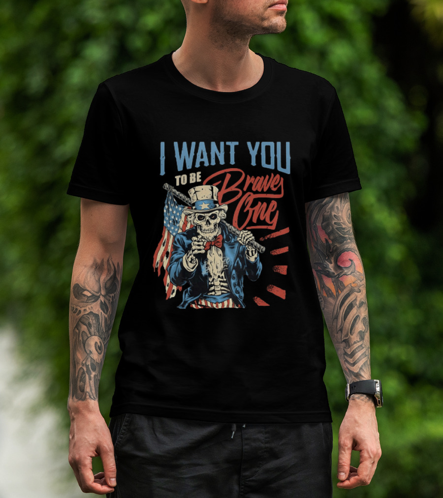 I Want You To Be Brave One Skeleton Uncle Sam American Flag T-Shirt
