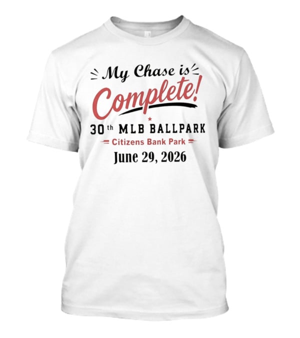 My Chase Is Complete 30th MLB Ballpark Citizens Bank Park June 29 2026 T-Shirt