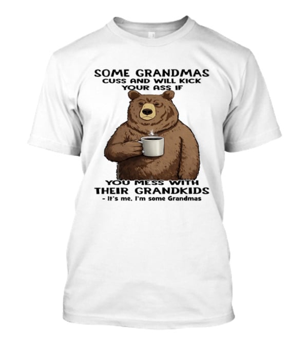 Some Grandmas Cuss And Will Kick Your Ass Bear Holding Coffee Mess With Their Grandkids T-Shirt