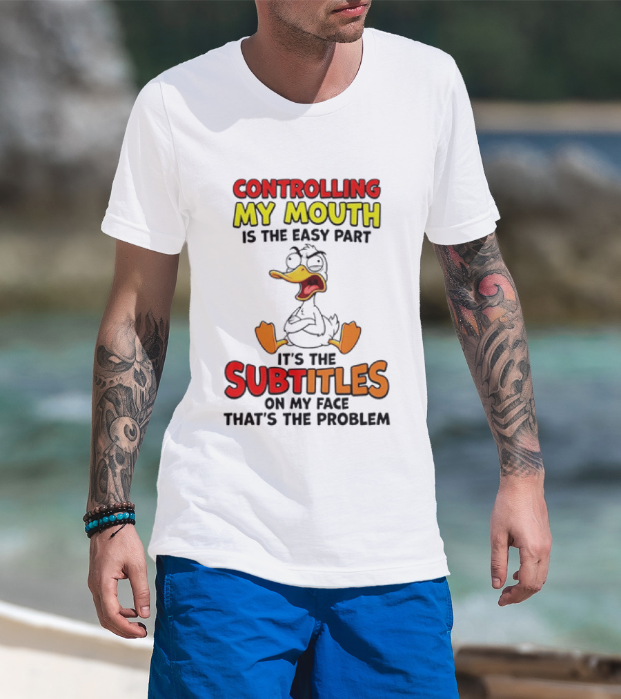 Controlling My Mouth Is The Easy Part It's The Subtitles On My Face Duck Cartoon T-Shirt