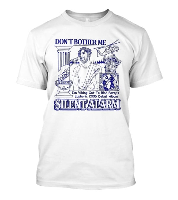 Don't Bother Me I'm Vibing Out To Bloc Party Silent Alarm 2005 Debut T-Shirt