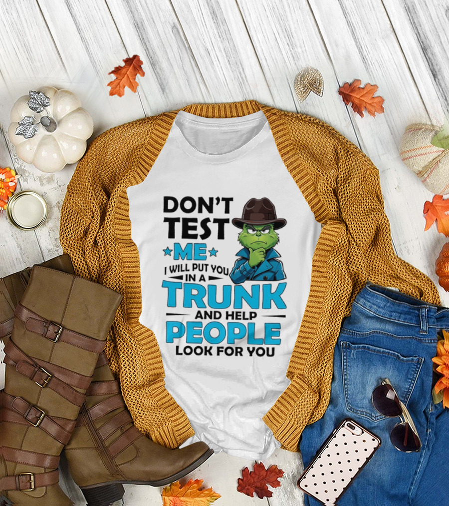Don't Test Me Grinch I Will Put You in a Trunk and Help People Look for You T-Shirt