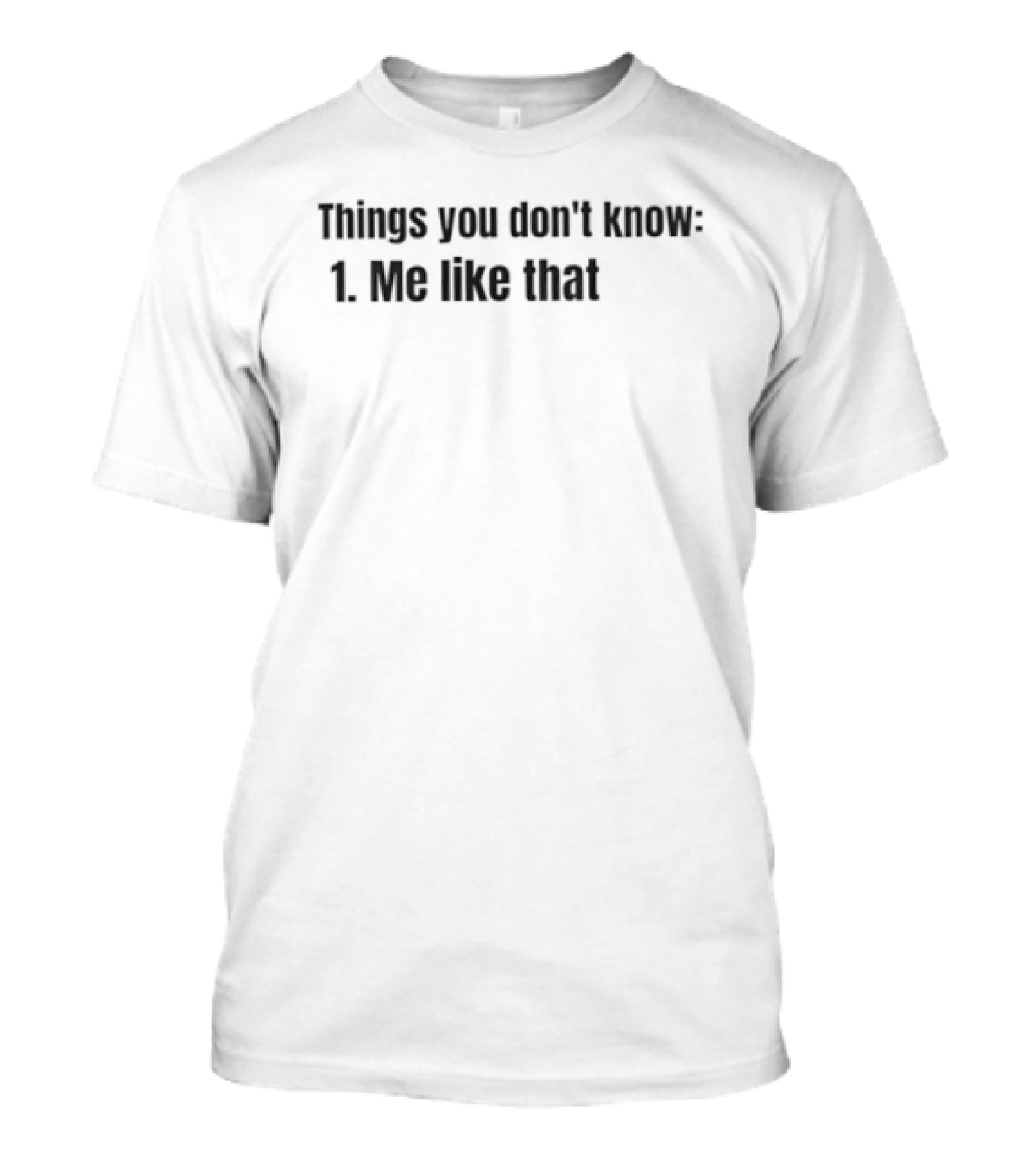 Things You Don't Know 1 Me Like That T-Shirt