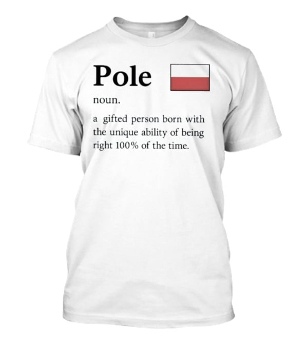 Pole Noun A Gifted Person Born With The Unique Ability Of Being Right 100% Of The Time T-Shirt
