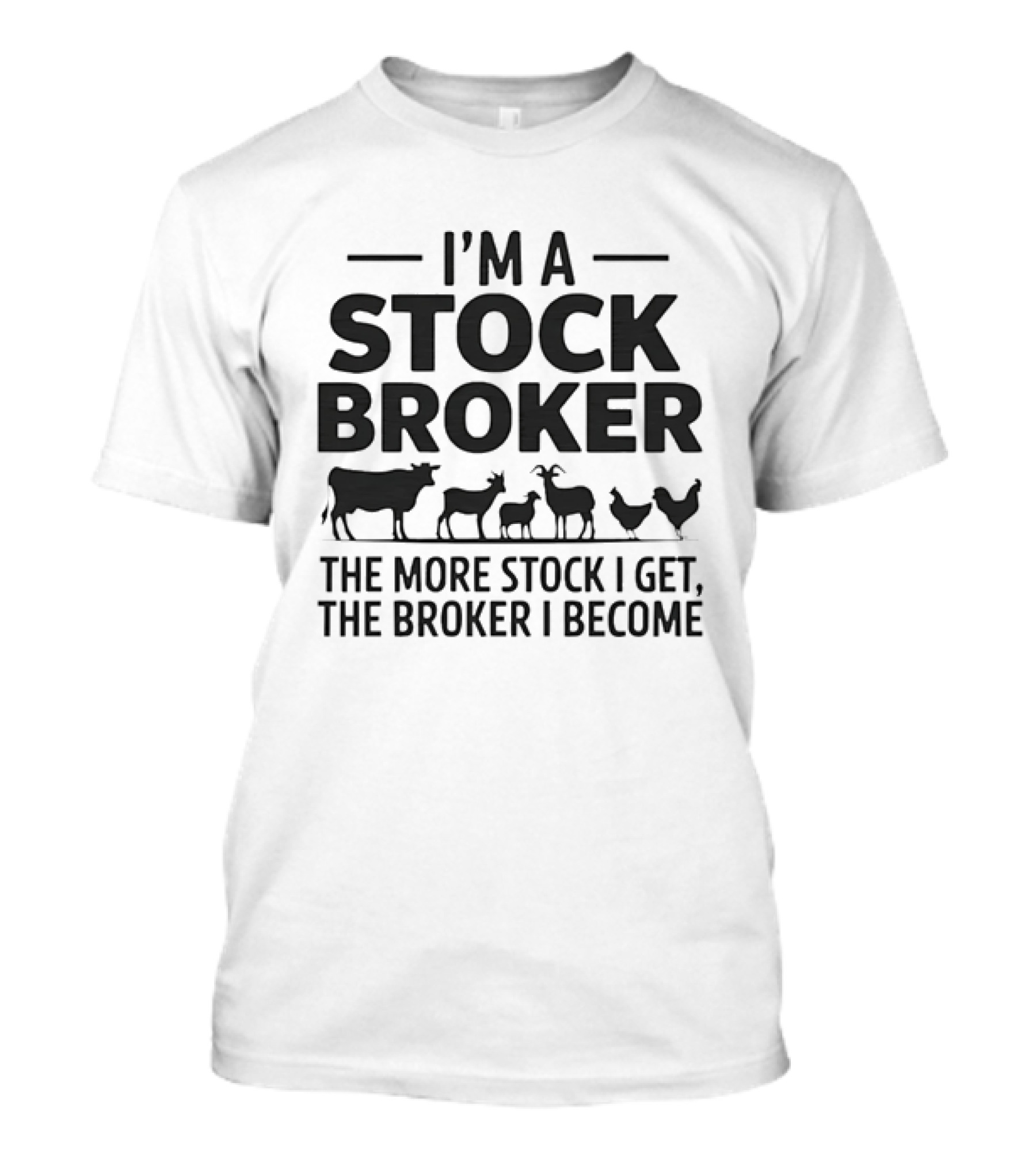 I'm A Stock Broker The More Stock I Get The Broker I Become Animal T-Shirt
